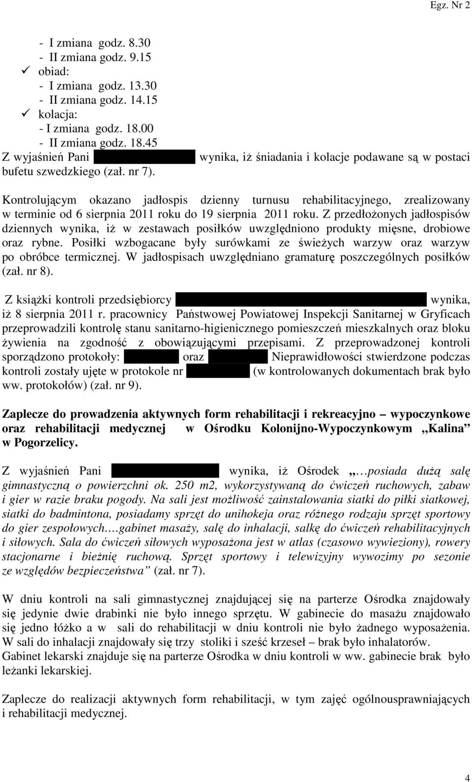 Kontrolującym okazano jadłospis dzienny turnusu rehabilitacyjnego, zrealizowany w terminie od 6 sierpnia 2011 roku do 19 sierpnia 2011 roku.