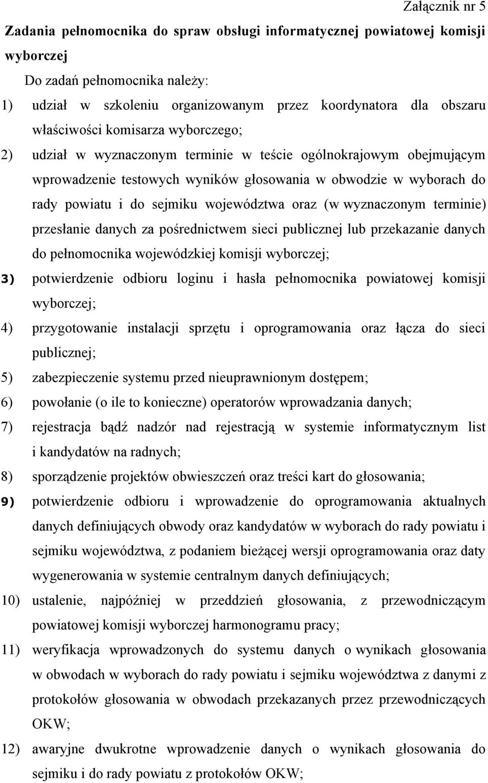 województwa oraz (w wyznaczonym terminie) przesłanie danych za pośrednictwem sieci publicznej lub przekazanie danych do pełnomocnika wojewódzkiej komisji wyborczej; 3) potwierdzenie odbioru loginu i