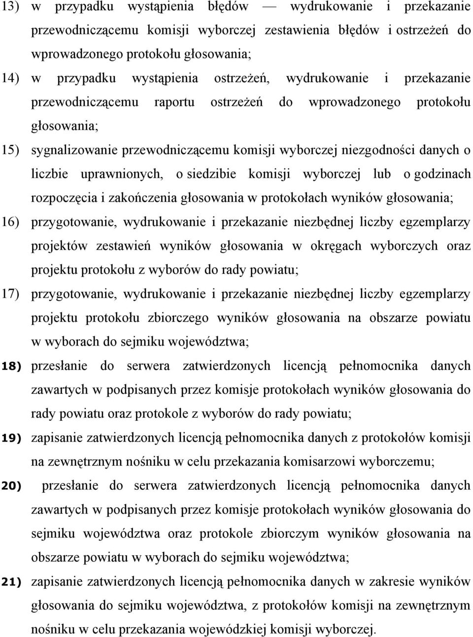 uprawnionych, o siedzibie komisji wyborczej lub o godzinach rozpoczęcia i zakończenia głosowania w protokołach wyników głosowania; 16) przygotowanie, wydrukowanie i przekazanie niezbędnej liczby