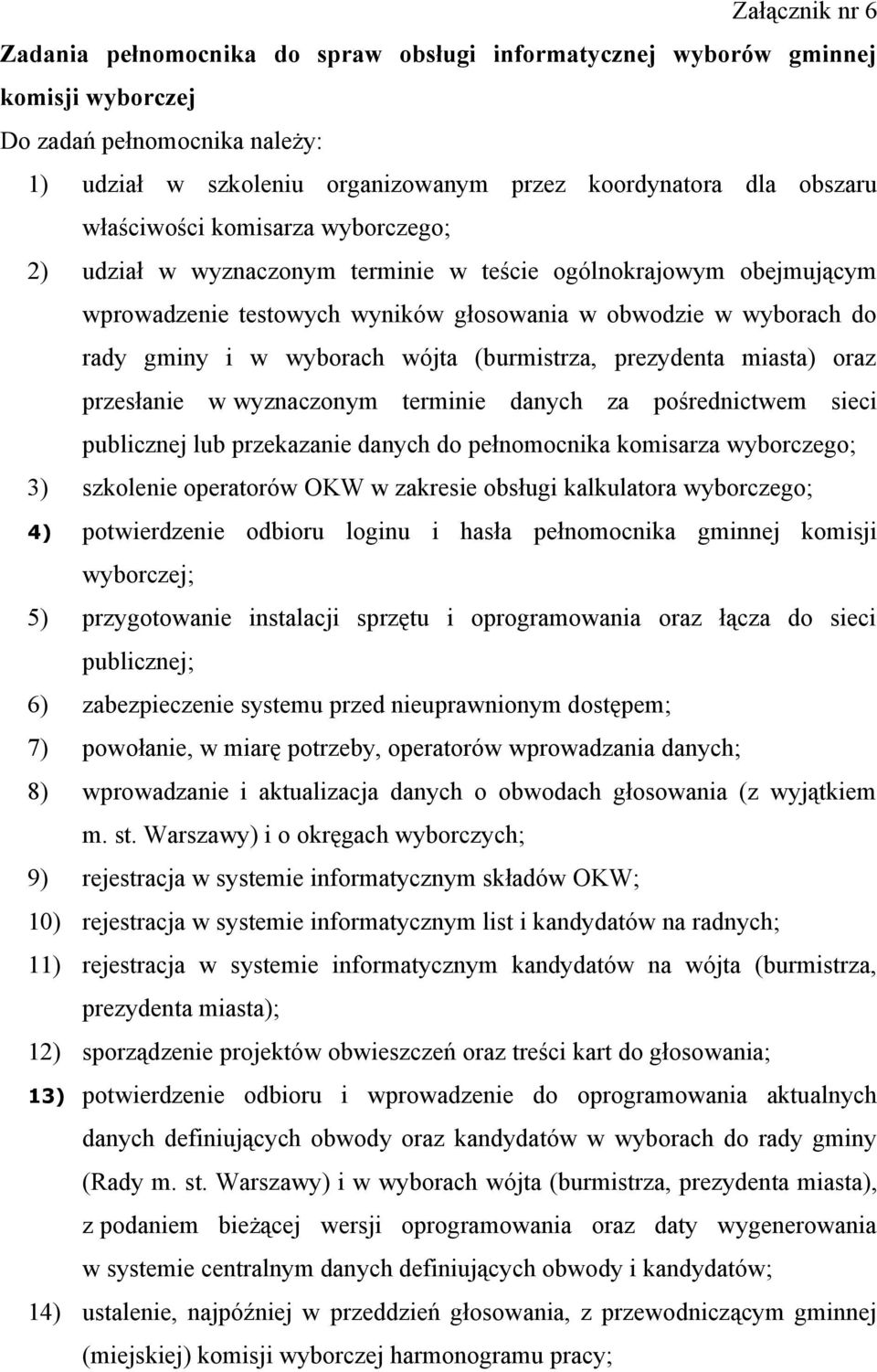 (burmistrza, prezydenta miasta) oraz przesłanie w wyznaczonym terminie danych za pośrednictwem sieci publicznej lub przekazanie danych do pełnomocnika komisarza wyborczego; 3) szkolenie operatorów