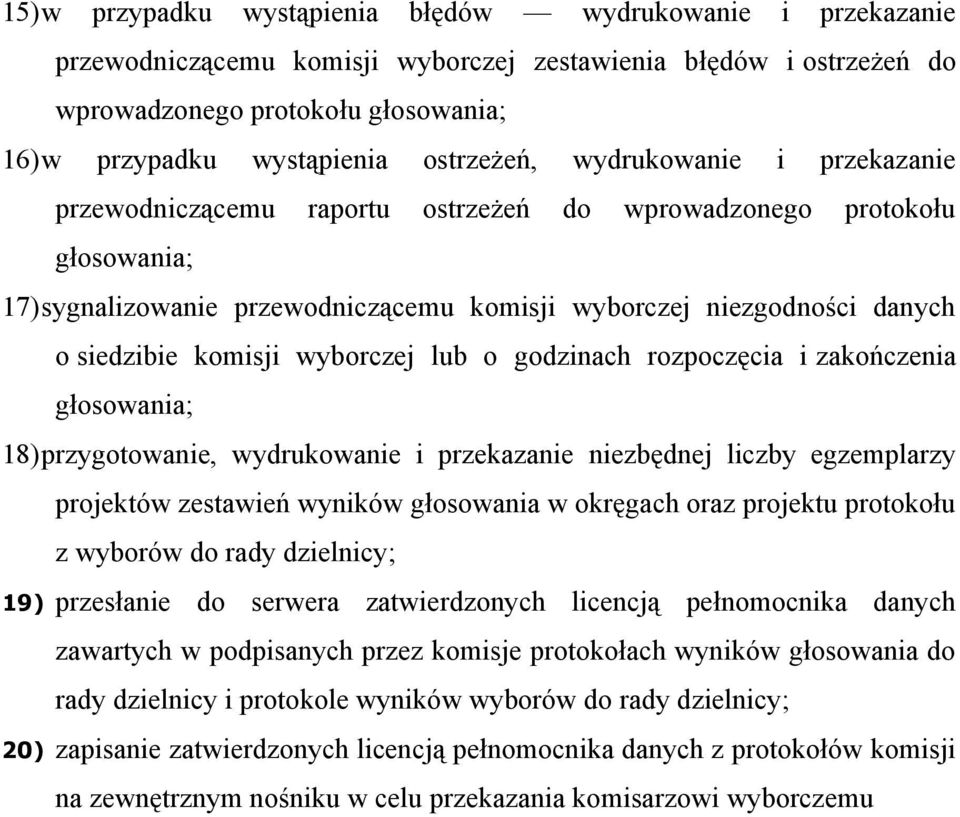 komisji wyborczej lub o godzinach rozpoczęcia i zakończenia głosowania; 18)przygotowanie, wydrukowanie i przekazanie niezbędnej liczby egzemplarzy projektów zestawień wyników głosowania w okręgach