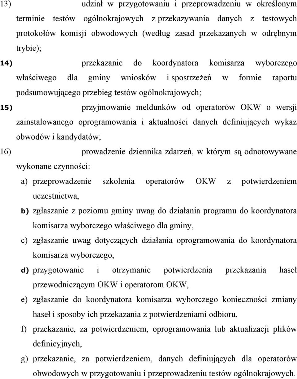 od operatorów OKW o wersji zainstalowanego oprogramowania i aktualności danych definiujących wykaz obwodów i kandydatów; 16) prowadzenie dziennika zdarzeń, w którym są odnotowywane wykonane