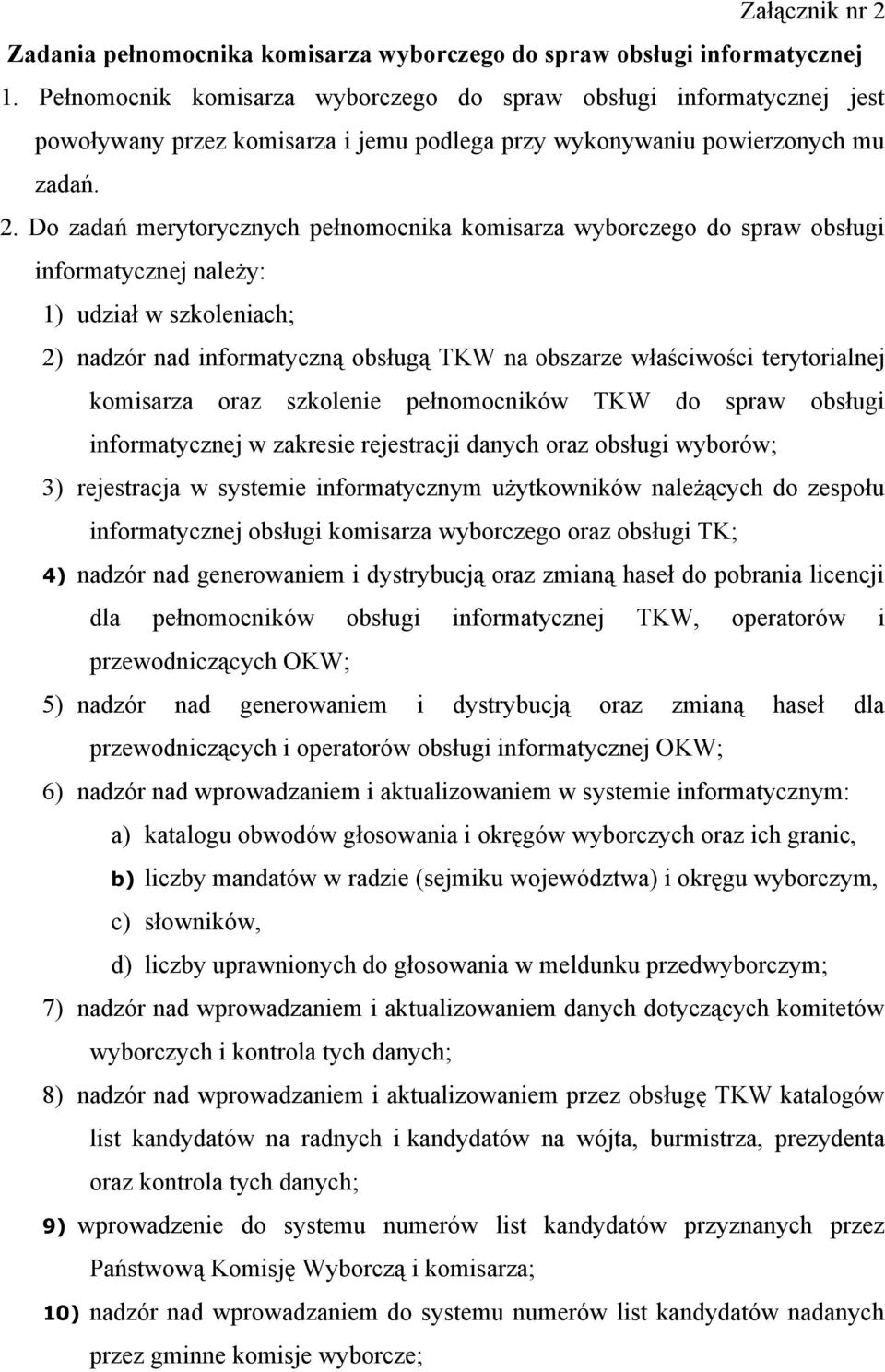 Do zadań merytorycznych pełnomocnika komisarza wyborczego do spraw obsługi informatycznej należy: 1) udział w szkoleniach; 2) nadzór nad informatyczną obsługą TKW na obszarze właściwości