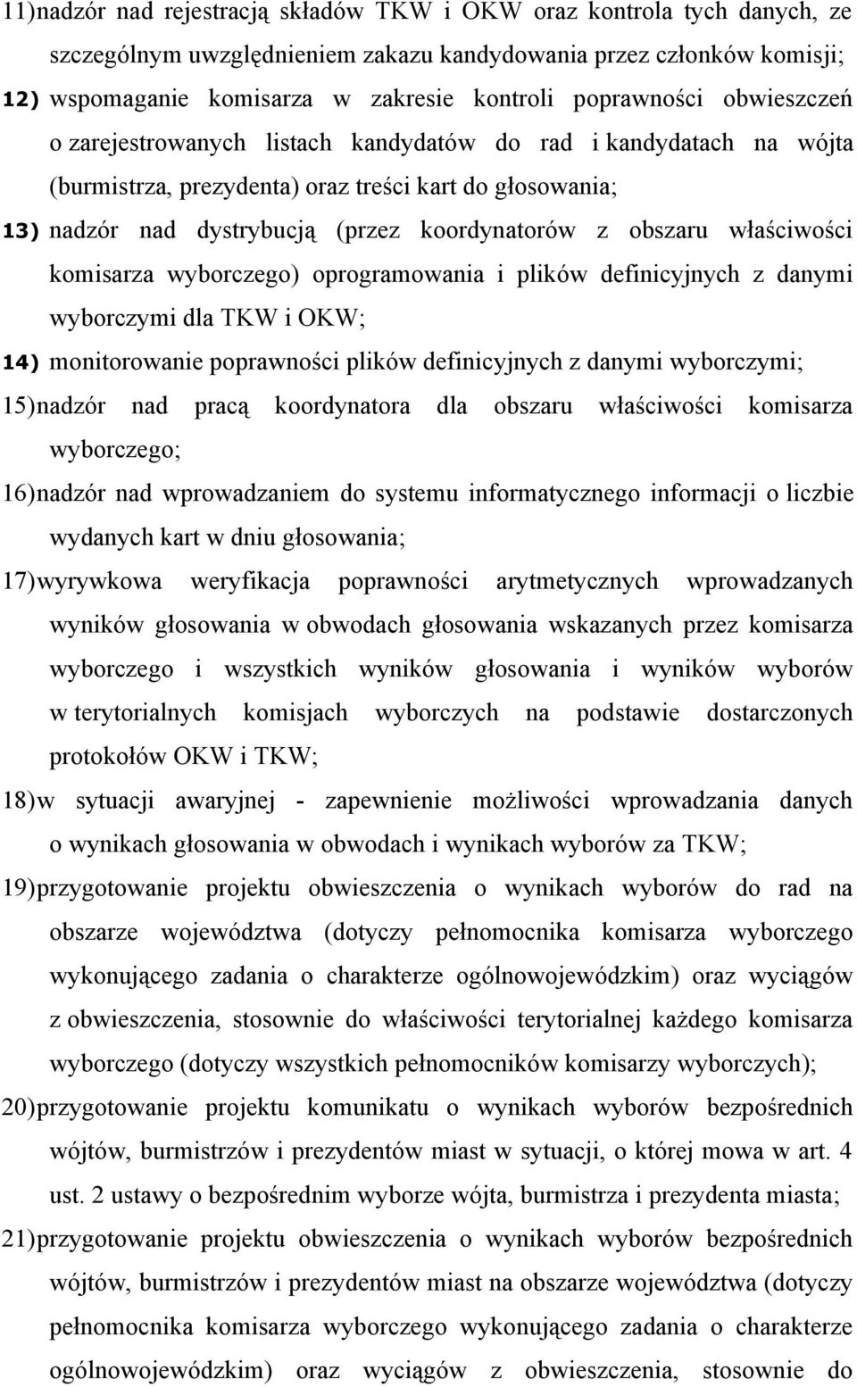 obszaru właściwości komisarza wyborczego) oprogramowania i plików definicyjnych z danymi wyborczymi dla TKW i OKW; 14) monitorowanie poprawności plików definicyjnych z danymi wyborczymi; 15)nadzór