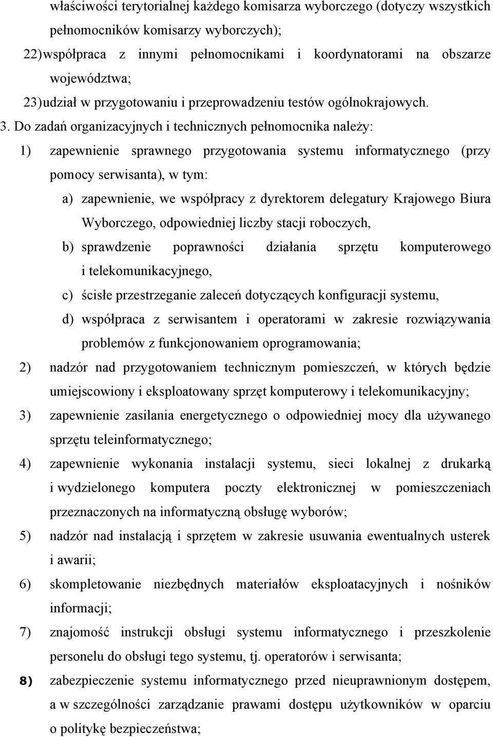 Do zadań organizacyjnych i technicznych pełnomocnika należy: 1) zapewnienie sprawnego przygotowania systemu informatycznego (przy pomocy serwisanta), w tym: a) zapewnienie, we współpracy z dyrektorem