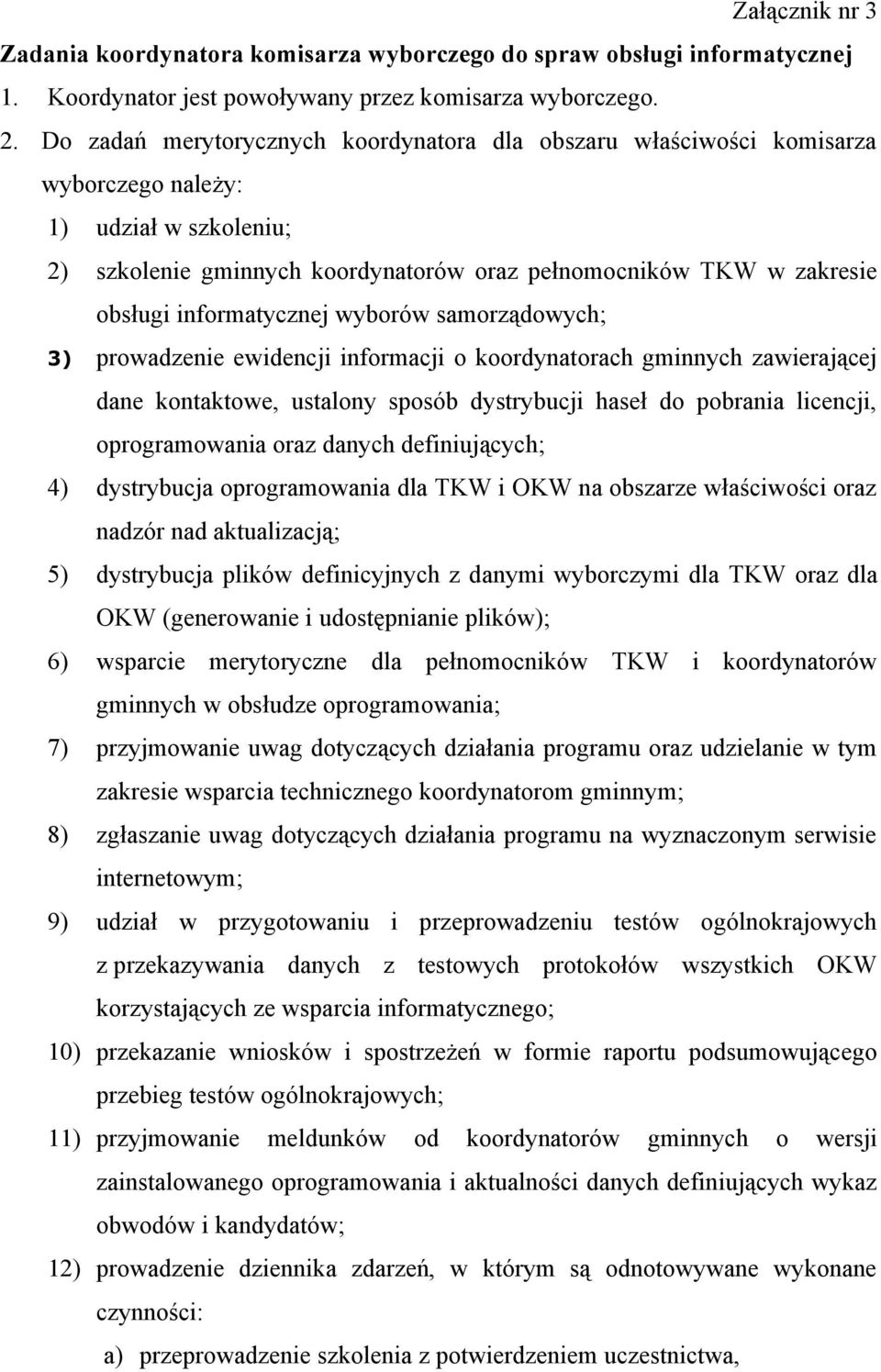 informatycznej wyborów samorządowych; 3) prowadzenie ewidencji informacji o koordynatorach gminnych zawierającej dane kontaktowe, ustalony sposób dystrybucji haseł do pobrania licencji,