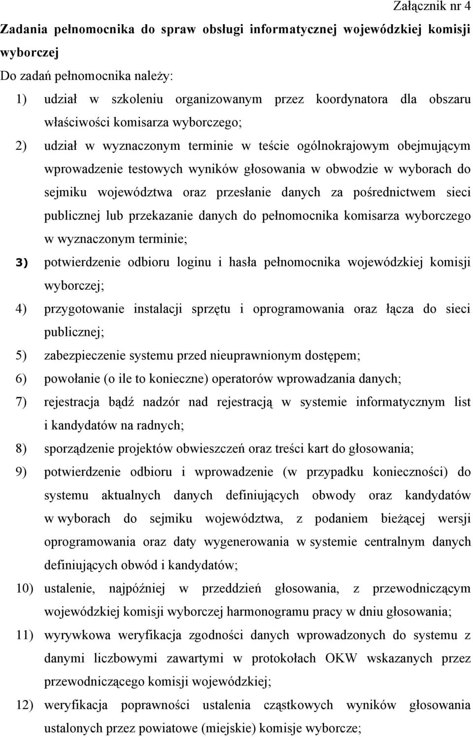 przesłanie danych za pośrednictwem sieci publicznej lub przekazanie danych do pełnomocnika komisarza wyborczego w wyznaczonym terminie; 3) potwierdzenie odbioru loginu i hasła pełnomocnika