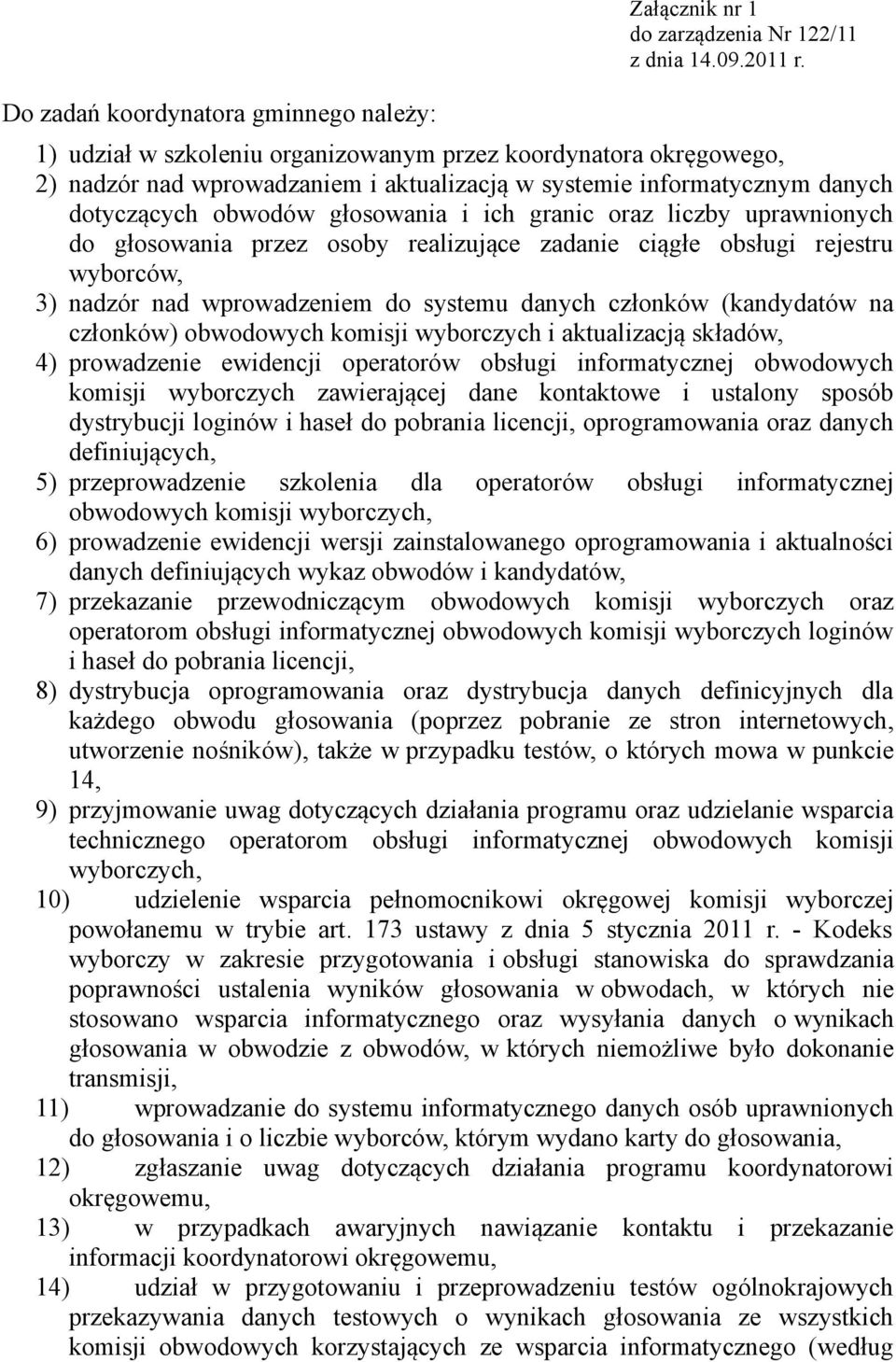 uprawnionych do głosowania przez osoby realizujące zadanie ciągłe obsługi rejestru wyborców, 3) nadzór nad wprowadzeniem do systemu danych członków (kandydatów na członków) obwodowych komisji