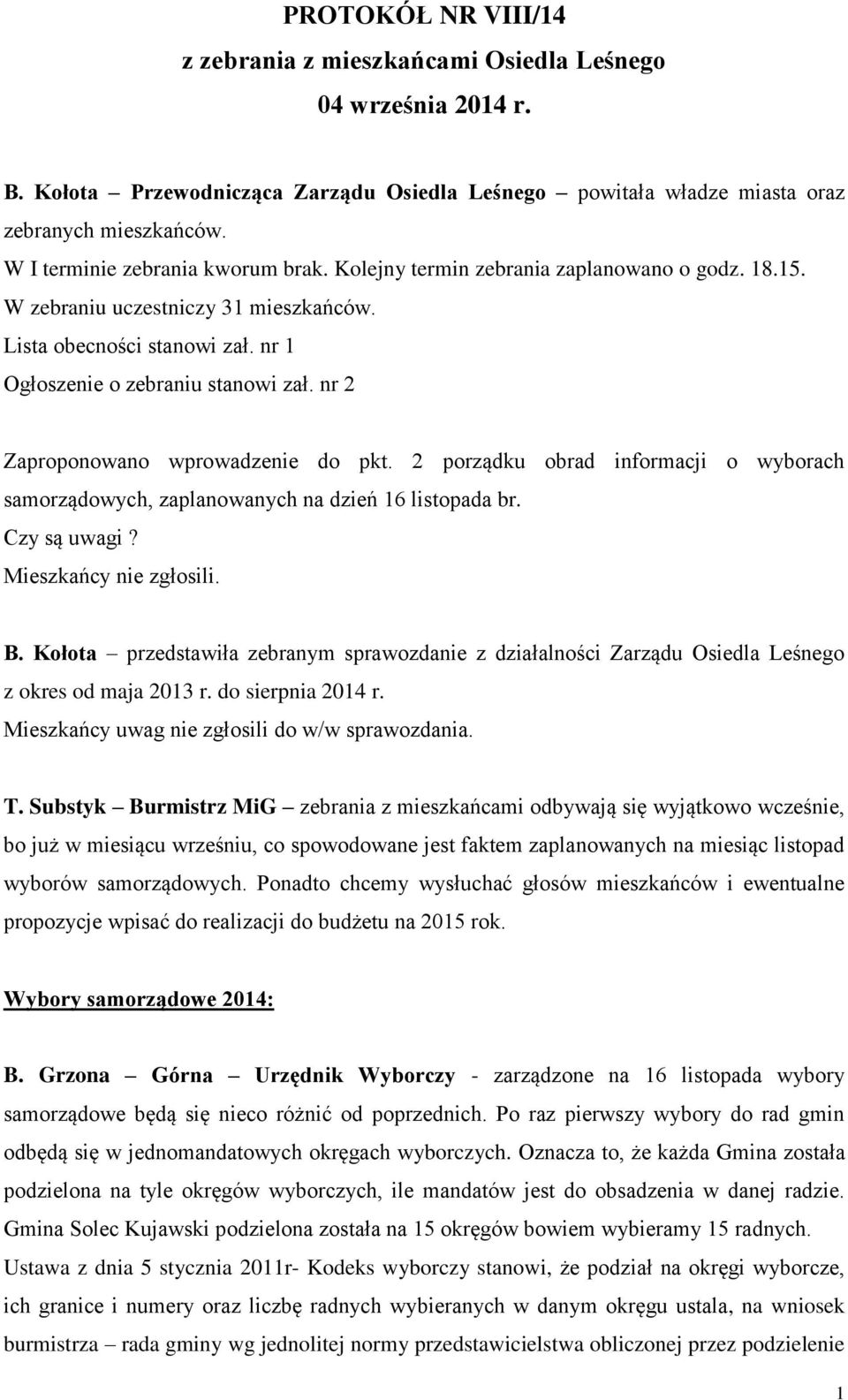 nr 2 Zaproponowano wprowadzenie do pkt. 2 porządku obrad informacji o wyborach samorządowych, zaplanowanych na dzień 16 listopada br. Czy są uwagi? Mieszkańcy nie zgłosili. B.