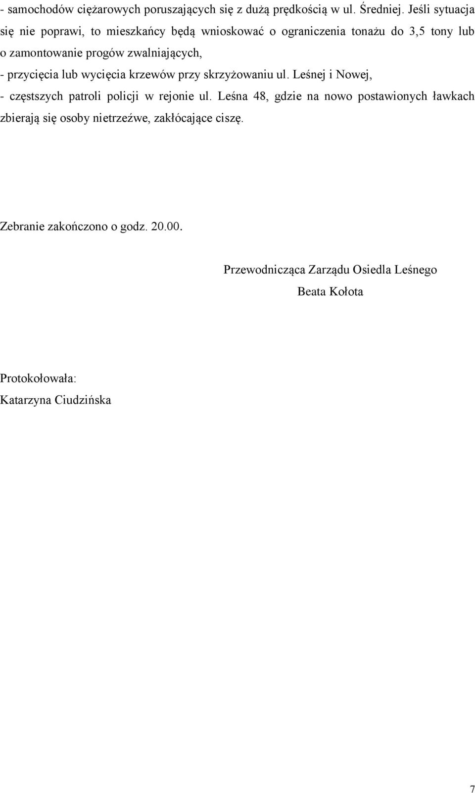 - przycięcia lub wycięcia krzewów przy skrzyżowaniu ul. Leśnej i Nowej, - częstszych patroli policji w rejonie ul.