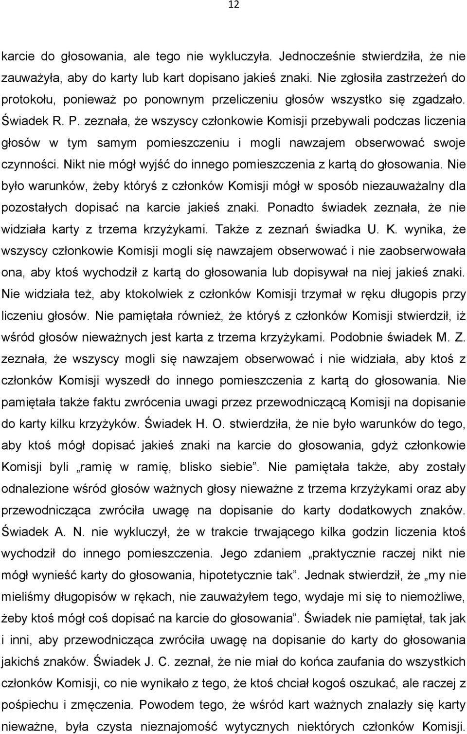 zeznała, że wszyscy członkowie Komisji przebywali podczas liczenia głosów w tym samym pomieszczeniu i mogli nawzajem obserwować swoje czynności.