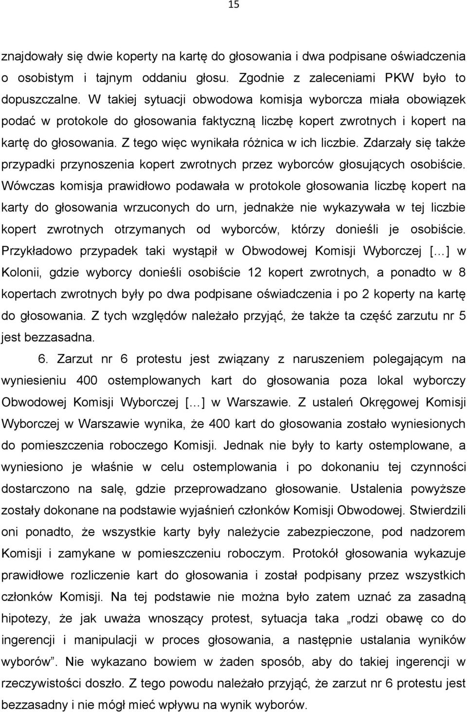 Z tego więc wynikała różnica w ich liczbie. Zdarzały się także przypadki przynoszenia kopert zwrotnych przez wyborców głosujących osobiście.