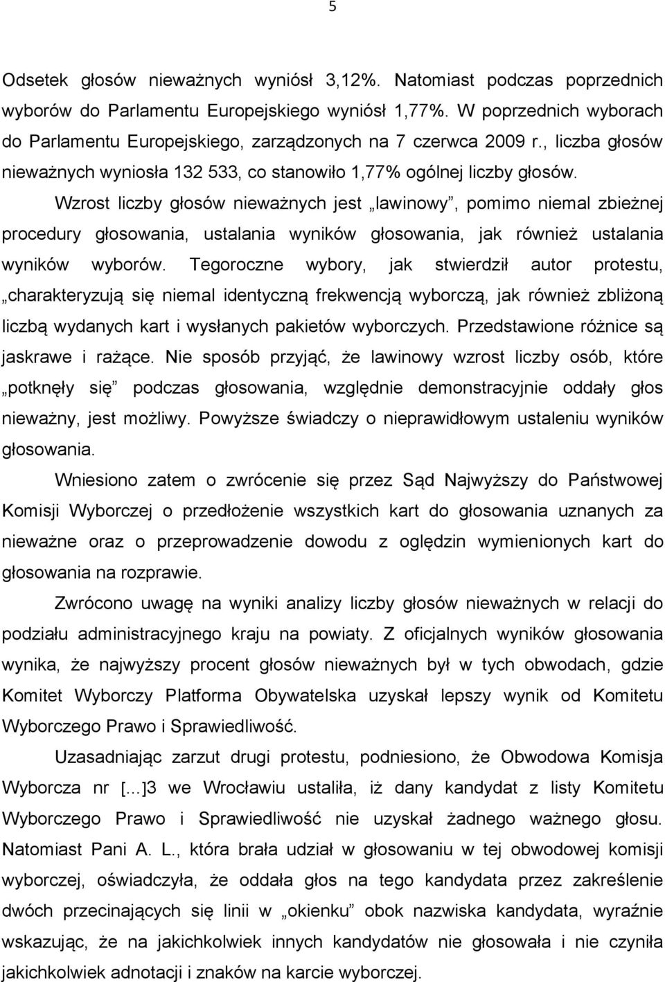 Wzrost liczby głosów nieważnych jest lawinowy, pomimo niemal zbieżnej procedury głosowania, ustalania wyników głosowania, jak również ustalania wyników wyborów.