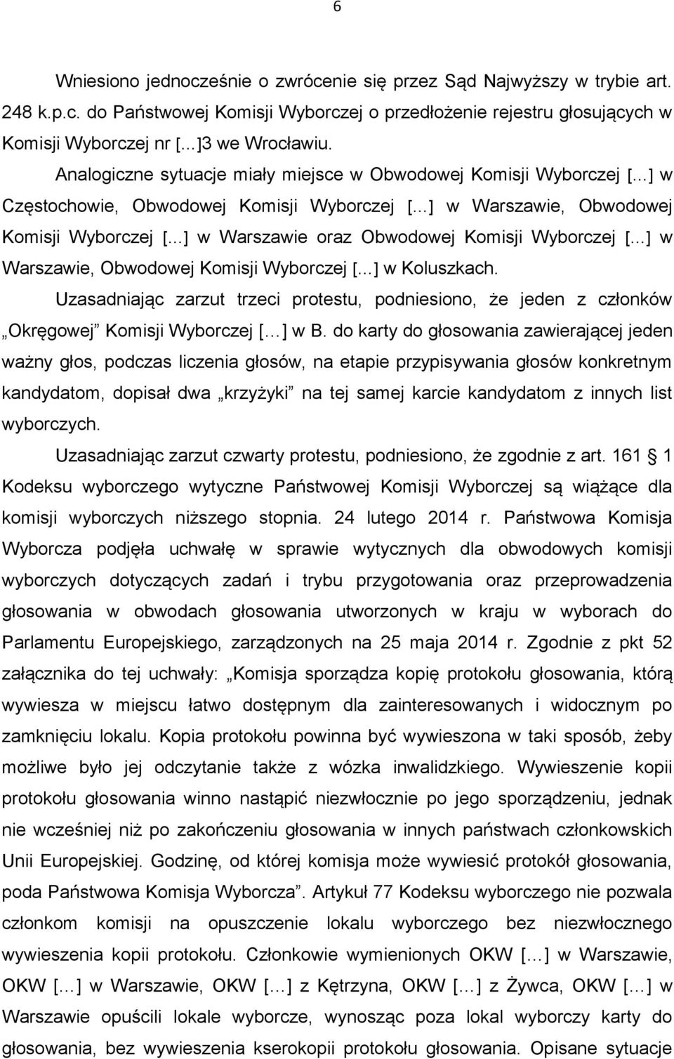 Wyborczej [ ] w Warszawie, Obwodowej Komisji Wyborczej [ ] w Koluszkach. Uzasadniając zarzut trzeci protestu, podniesiono, że jeden z członków Okręgowej Komisji Wyborczej [ ] w B.