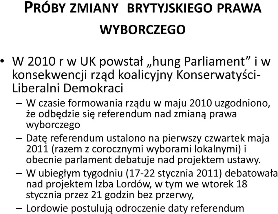 pierwszy czwartek maja 2011 (razem z corocznymi wyborami lokalnymi) i obecnie parlament debatuje nad projektem ustawy.