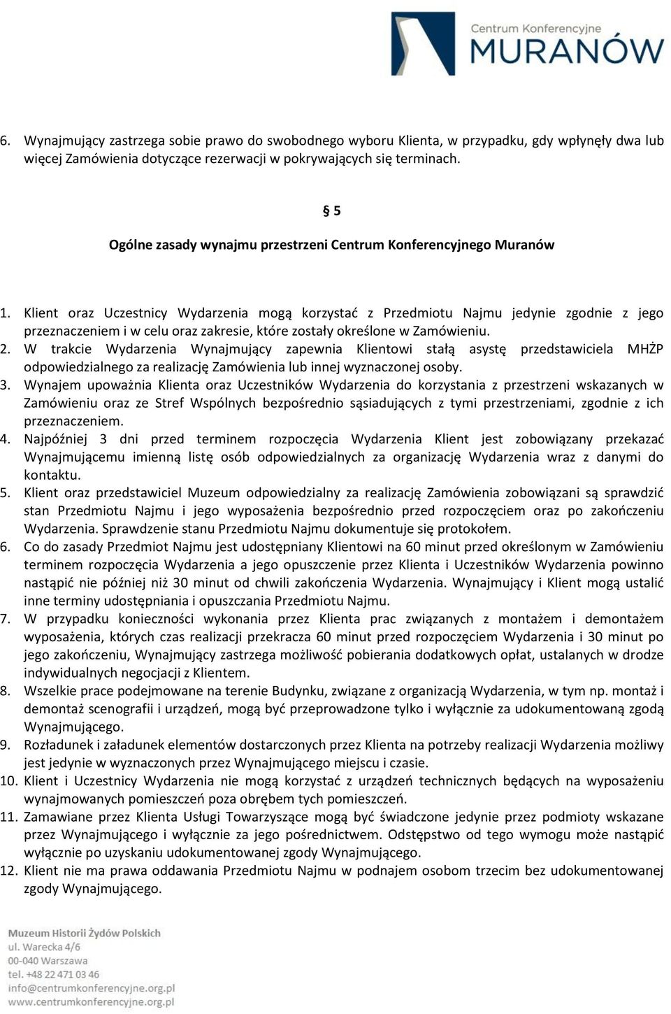 Klient oraz Uczestnicy Wydarzenia mogą korzystać z Przedmiotu Najmu jedynie zgodnie z jego przeznaczeniem i w celu oraz zakresie, które zostały określone w Zamówieniu. 2.