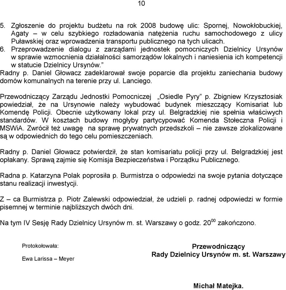 Przeprowadzenie dialogu z zarządami jednostek pomocniczych Dzielnicy Ursynów w sprawie wzmocnienia działalności samorządów lokalnych i naniesienia ich kompetencji w statucie Dzielnicy Ursynów.