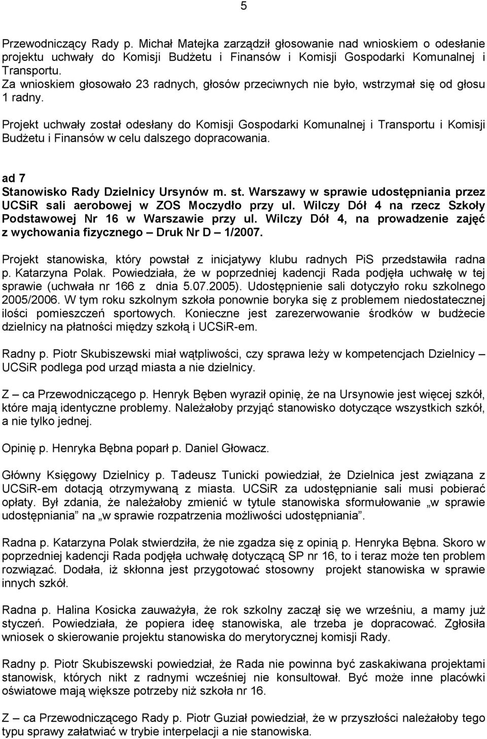 Projekt uchwały został odesłany do Komisji Gospodarki Komunalnej i Transportu i Komisji Budżetu i Finansów w celu dalszego dopracowania. ad 7 Stanowisko Rady Dzielnicy Ursynów m. st.