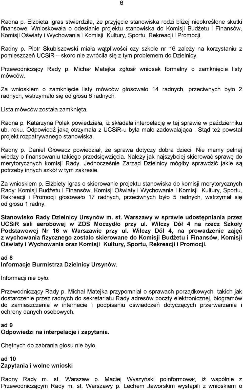 Piotr Skubiszewski miała wątpliwości czy szkole nr 16 zależy na korzystaniu z pomieszczeń UCSiR skoro nie zwróciła się z tym problemem do Dzielnicy. Przewodniczący Rady p.