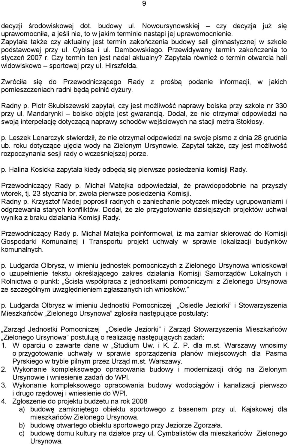 Czy termin ten jest nadal aktualny? Zapytała również o termin otwarcia hali widowiskowo sportowej przy ul. Hirszfelda.