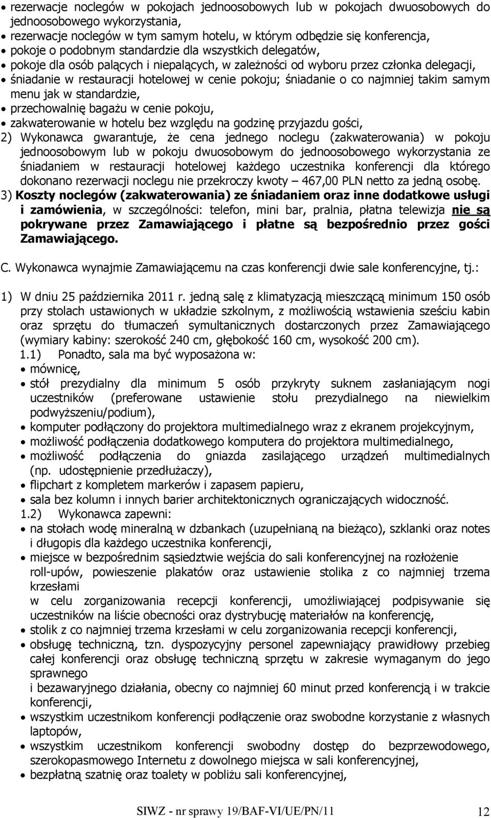 takim samym menu jak w standardzie, przechowalnię bagażu w cenie pokoju, zakwaterowanie w hotelu bez względu na godzinę przyjazdu gości, 2) Wykonawca gwarantuje, że cena jednego noclegu