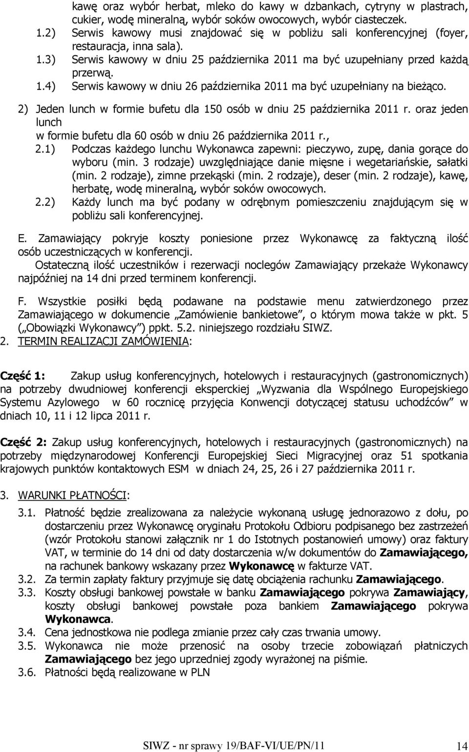 2) Jeden lunch w formie bufetu dla 150 osób w dniu 25 października 2011 r. oraz jeden lunch w formie bufetu dla 60 osób w dniu 26 października 2011 r., 2.