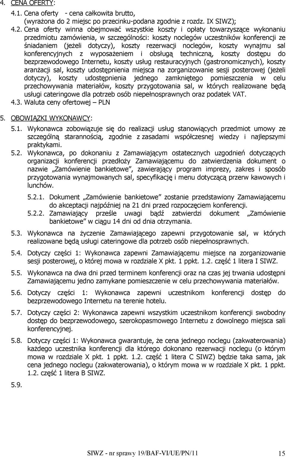 Cena oferty winna obejmować wszystkie koszty i opłaty towarzyszące wykonaniu przedmiotu zamówienia, w szczególności: koszty noclegów uczestników konferencji ze śniadaniem (jeżeli dotyczy), koszty