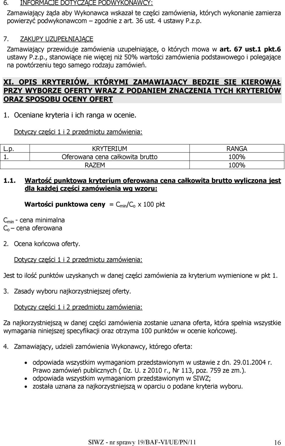 XI. OPIS KRYTERIÓW, KTÓRYMI ZAMAWIAJĄCY BĘDZIE SIĘ KIEROWAŁ PRZY WYBORZE OFERTY WRAZ Z PODANIEM ZNACZENIA TYCH KRYTERIÓW ORAZ SPOSOBU OCENY OFERT 1. Oceniane kryteria i ich ranga w ocenie.