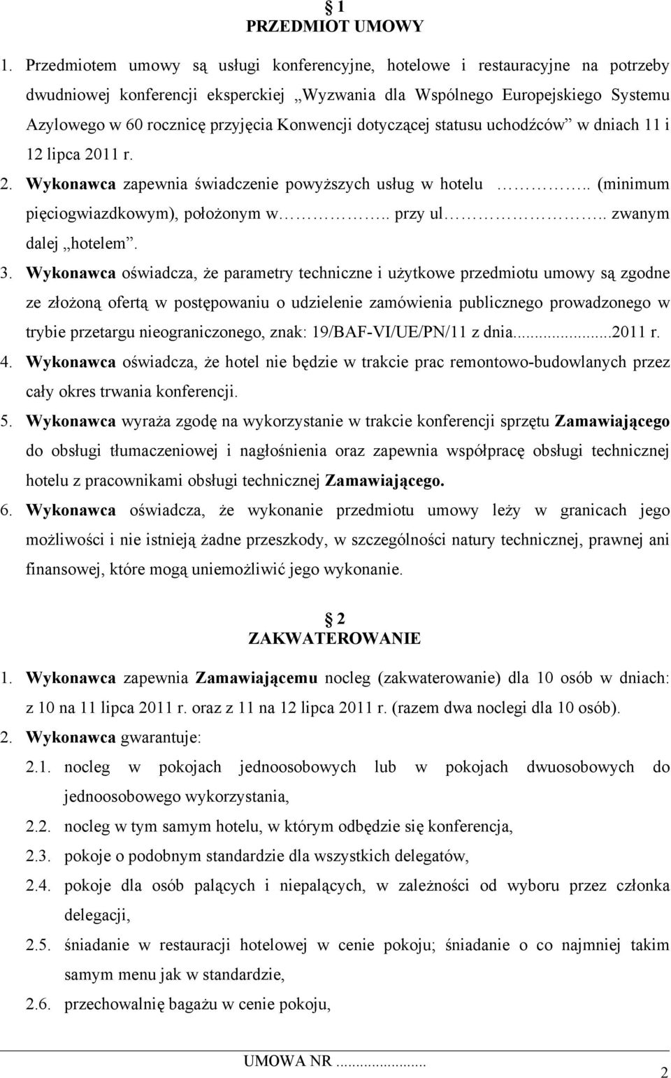 Konwencji dotyczącej statusu uchodźców w dniach 11 i 12 lipca 2011 r. 2. Wykonawca zapewnia świadczenie powyższych usług w hotelu.. (minimum pięciogwiazdkowym), położonym w.. przy ul.