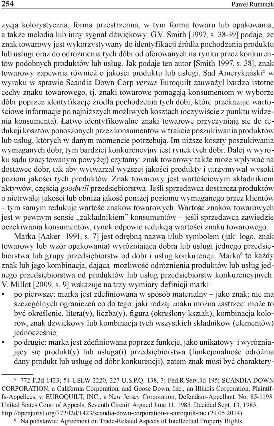 lub usług. Jak podaje ten autor [Smith 1997, s. 38], znak towarowy zapewnia również o jakości produktu lub usługi.