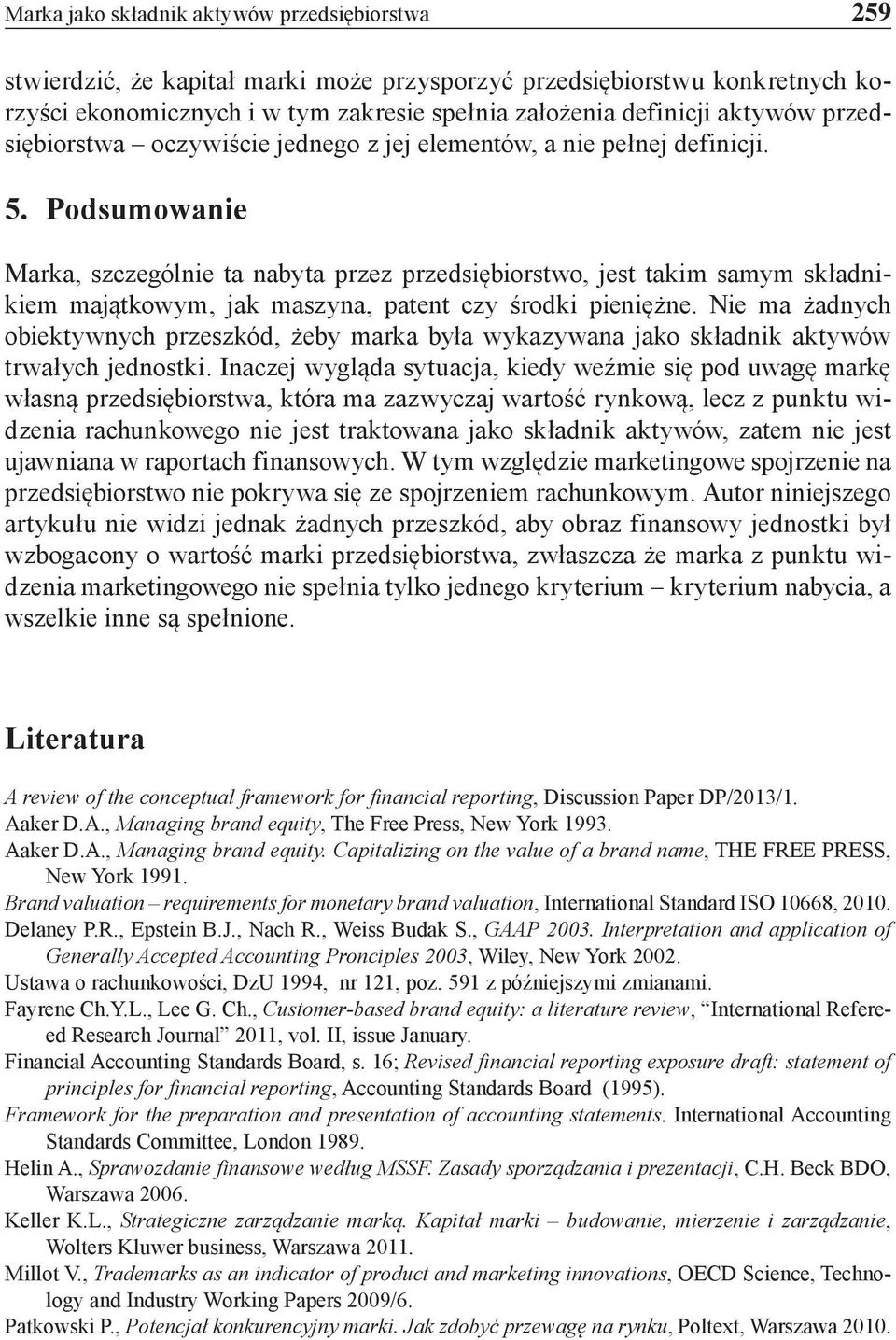 Podsumowanie Marka, szczególnie ta nabyta przez przedsiębiorstwo, jest takim samym składnikiem majątkowym, jak maszyna, patent czy środki pieniężne.