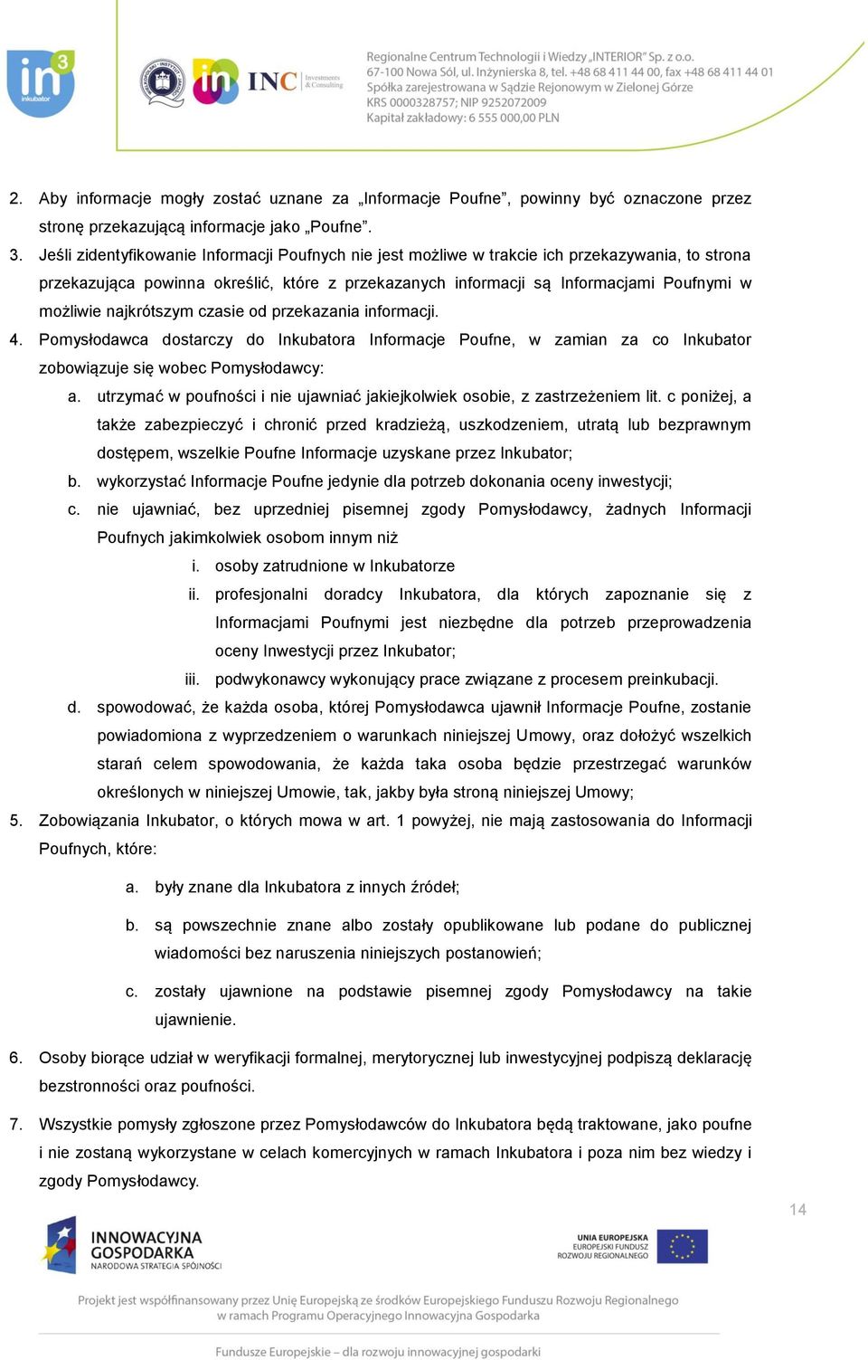 najkrótszym czasie od przekazania informacji. 4. Pomysłodawca dostarczy do Inkubatora Informacje Poufne, w zamian za co Inkubator zobowiązuje się wobec Pomysłodawcy: a.