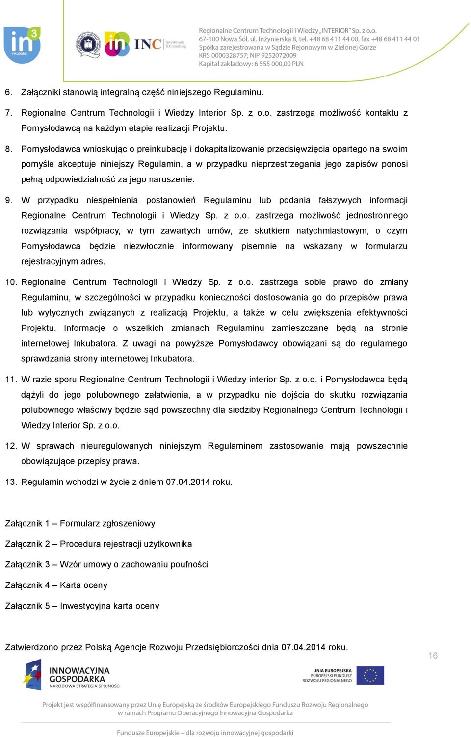 odpowiedzialność za jego naruszenie. 9. W przypadku niespełnienia postanowień Regulaminu lub podania fałszywych informacji Regionalne Centrum Technologii i Wiedzy Sp. z o.o. zastrzega możliwość