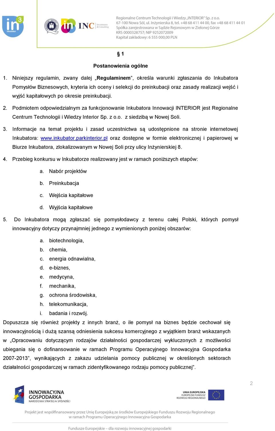 kapitałowych po okresie preinkubacji. 2. Podmiotem odpowiedzialnym za funkcjonowanie Inkubatora Innowacji INTERIOR jest Regionalne Centrum Technologii i Wiedzy Interior Sp. z o.o. z siedzibą w Nowej Soli.