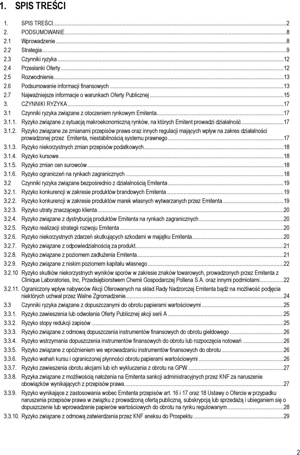 ..17 3.1.2. Ryzyko związane ze zmianami przepisów prawa oraz innych regulacji mających wpływ na zakres działalności prowadzonej przez Emitenta, niestabilnością systemu prawnego...17 3.1.3. Ryzyko niekorzystnych zmian przepisów podatkowych.