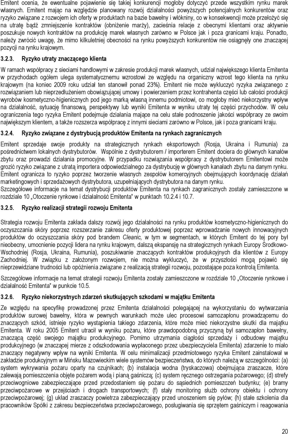 może przełożyć się na utratę bądź zmniejszenie kontraktów (obniżenie marży), zacieśnia relacje z obecnymi klientami oraz aktywnie poszukuje nowych kontraktów na produkcję marek własnych zarówno w