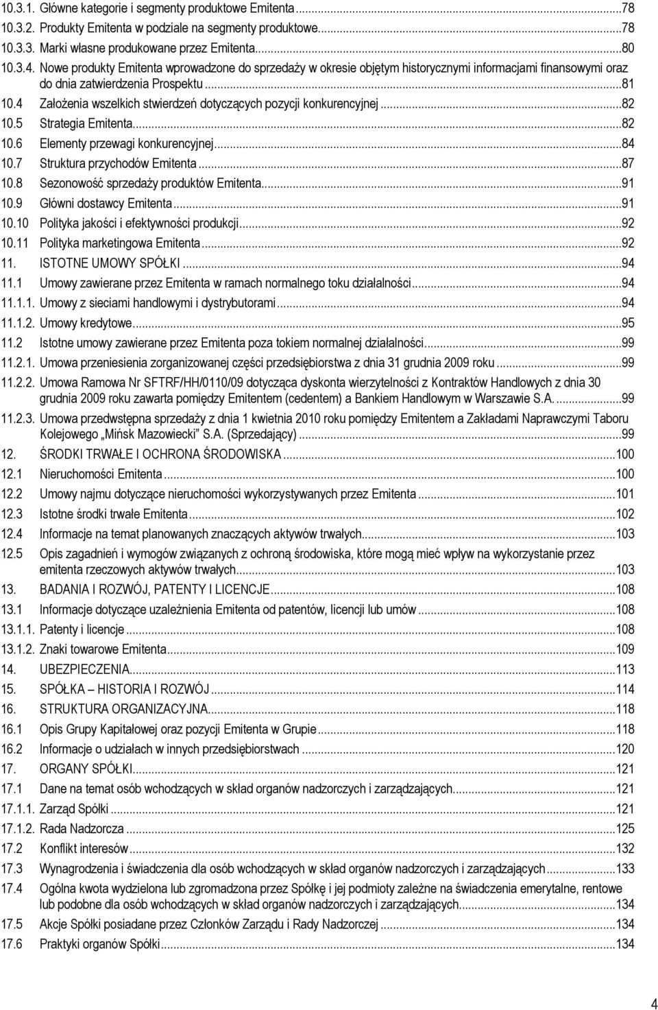 4 Założenia wszelkich stwierdzeń dotyczących pozycji konkurencyjnej...82 10.5 Strategia Emitenta...82 10.6 Elementy przewagi konkurencyjnej...84 10.7 Struktura przychodów Emitenta...87 10.