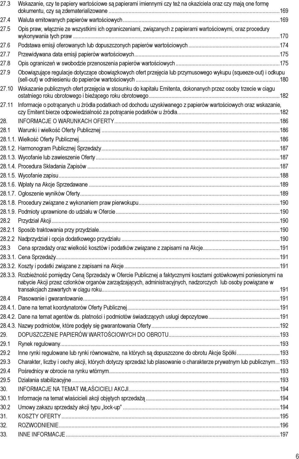 6 Podstawa emisji oferowanych lub dopuszczonych papierów wartościowych...174 27.7 Przewidywana data emisji papierów wartościowych...175 27.