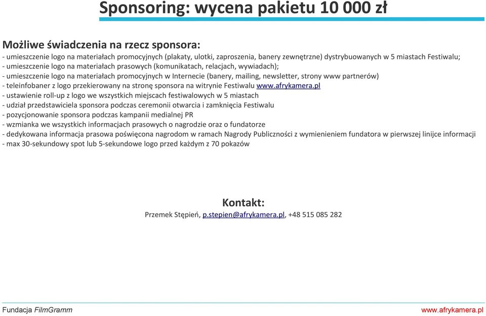 strony www partnerów) - teleinfobaner z logo przekierowany na stronę sponsora na witrynie Festiwalu - ustawienie roll-up z logo we wszystkich miejscach festiwalowych w 5 miastach - udział