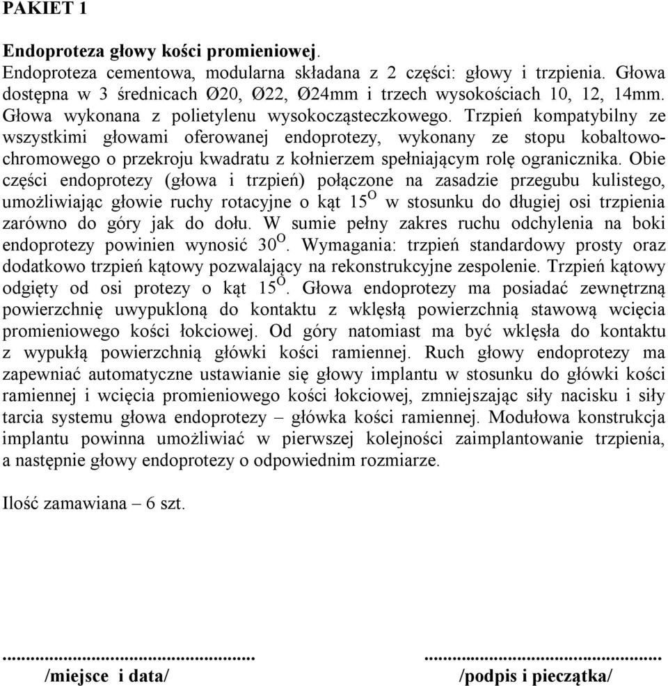 Trzpień kompatybilny ze wszystkimi głowami oferowanej endoprotezy, wykonany ze stopu kobaltowochromowego o przekroju kwadratu z kołnierzem spełniającym rolę ogranicznika.