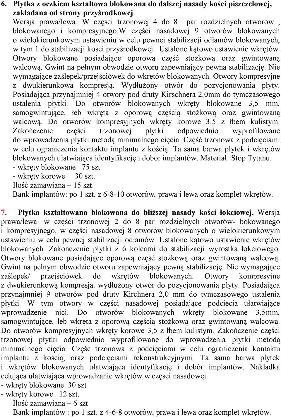 w części nasadowej 9 otworów blokowanych o wielokierunkowym ustawieniu w celu pewnej stabilizacji odłamów blokowanych, w tym 1 do stabilizacji kości przyśrodkowej.. Ustalone kątowo ustawienie wkrętów.