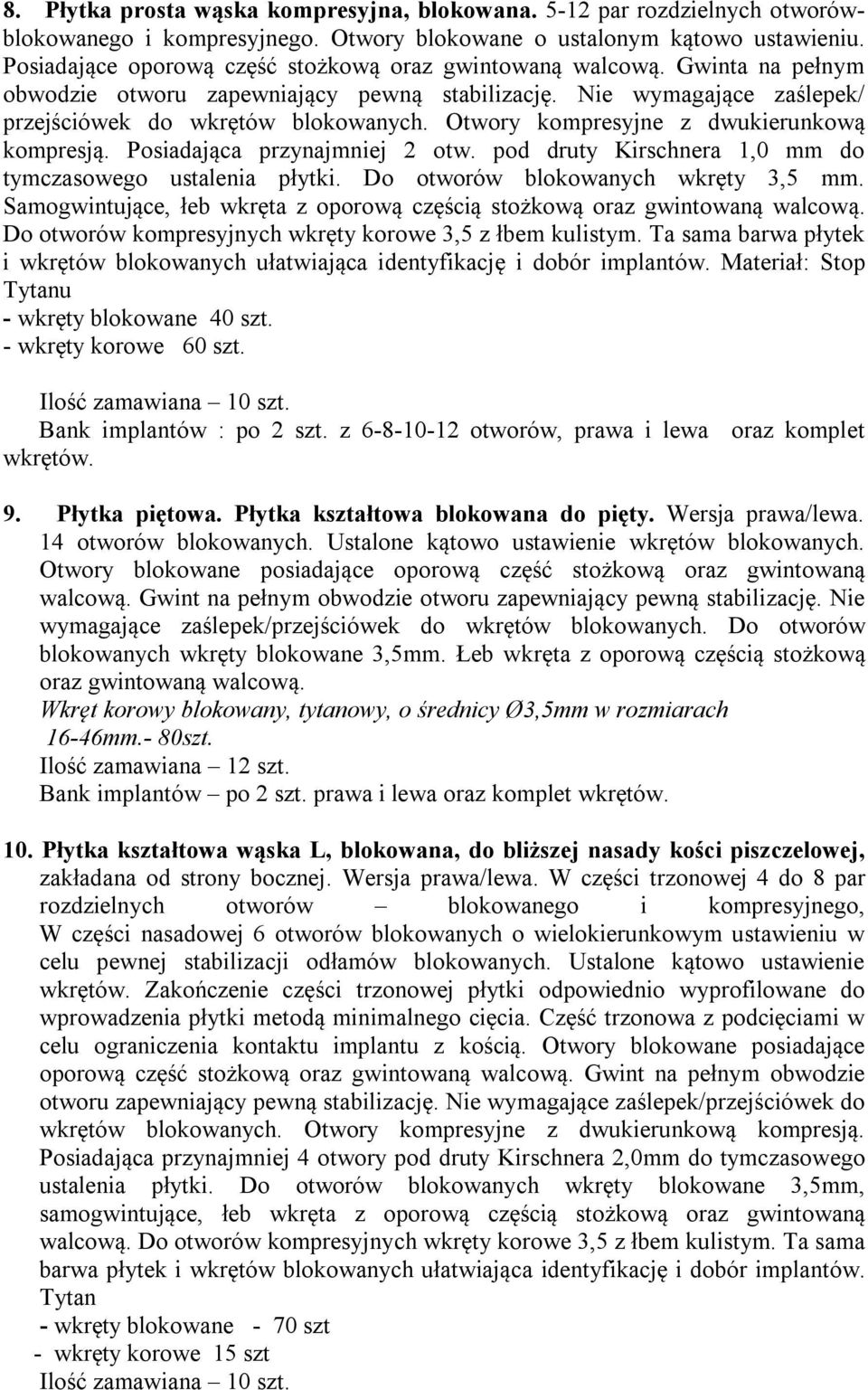 Otwory kompresyjne z dwukierunkową kompresją. Posiadająca przynajmniej 2 otw. pod druty Kirschnera 1,0 mm do tymczasowego ustalenia płytki. Do otworów blokowanych wkręty 3,5 mm.