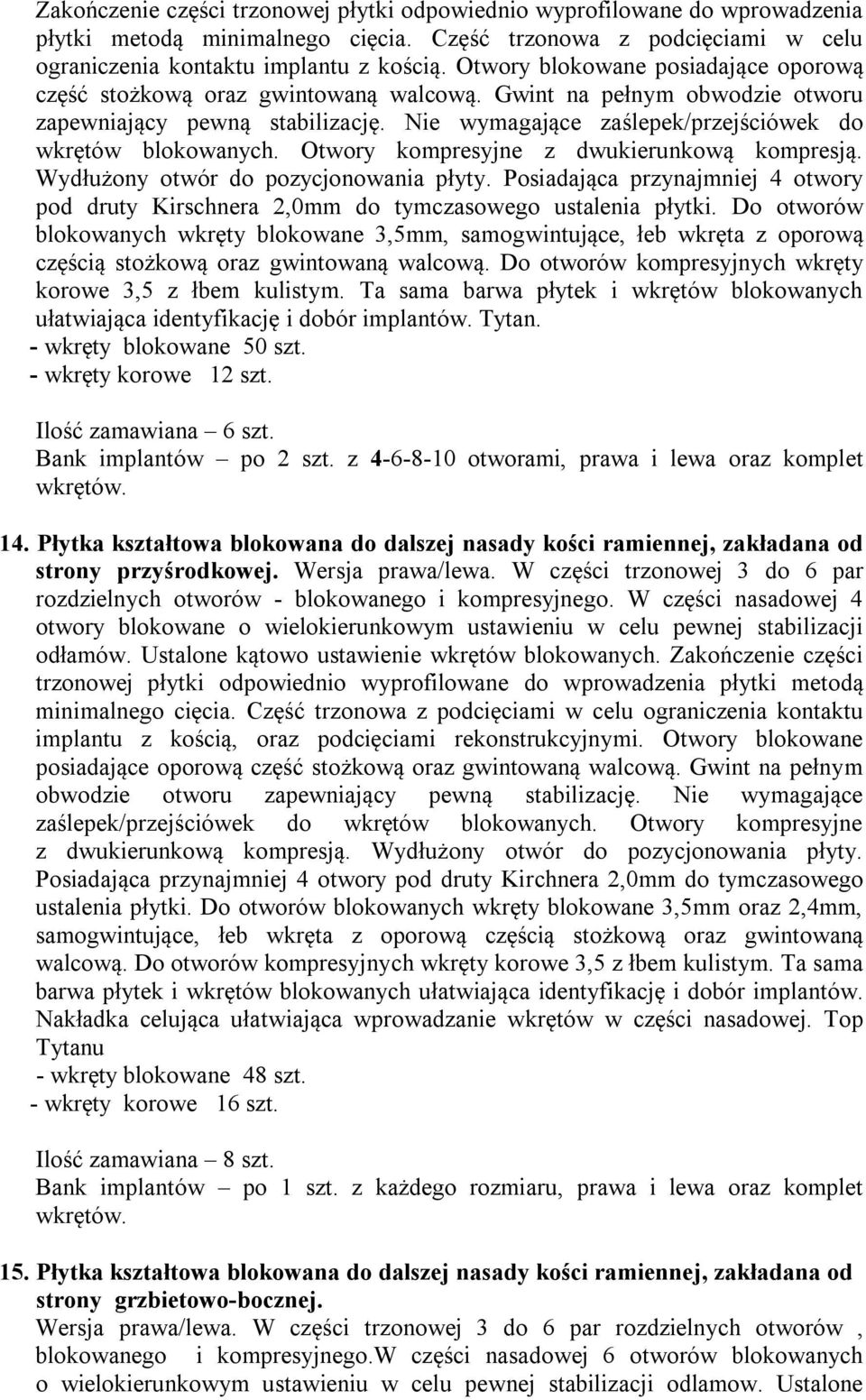 Nie wymagające zaślepek/przejściówek do wkrętów blokowanych. Otwory kompresyjne z dwukierunkową kompresją. Wydłużony otwór do pozycjonowania płyty.