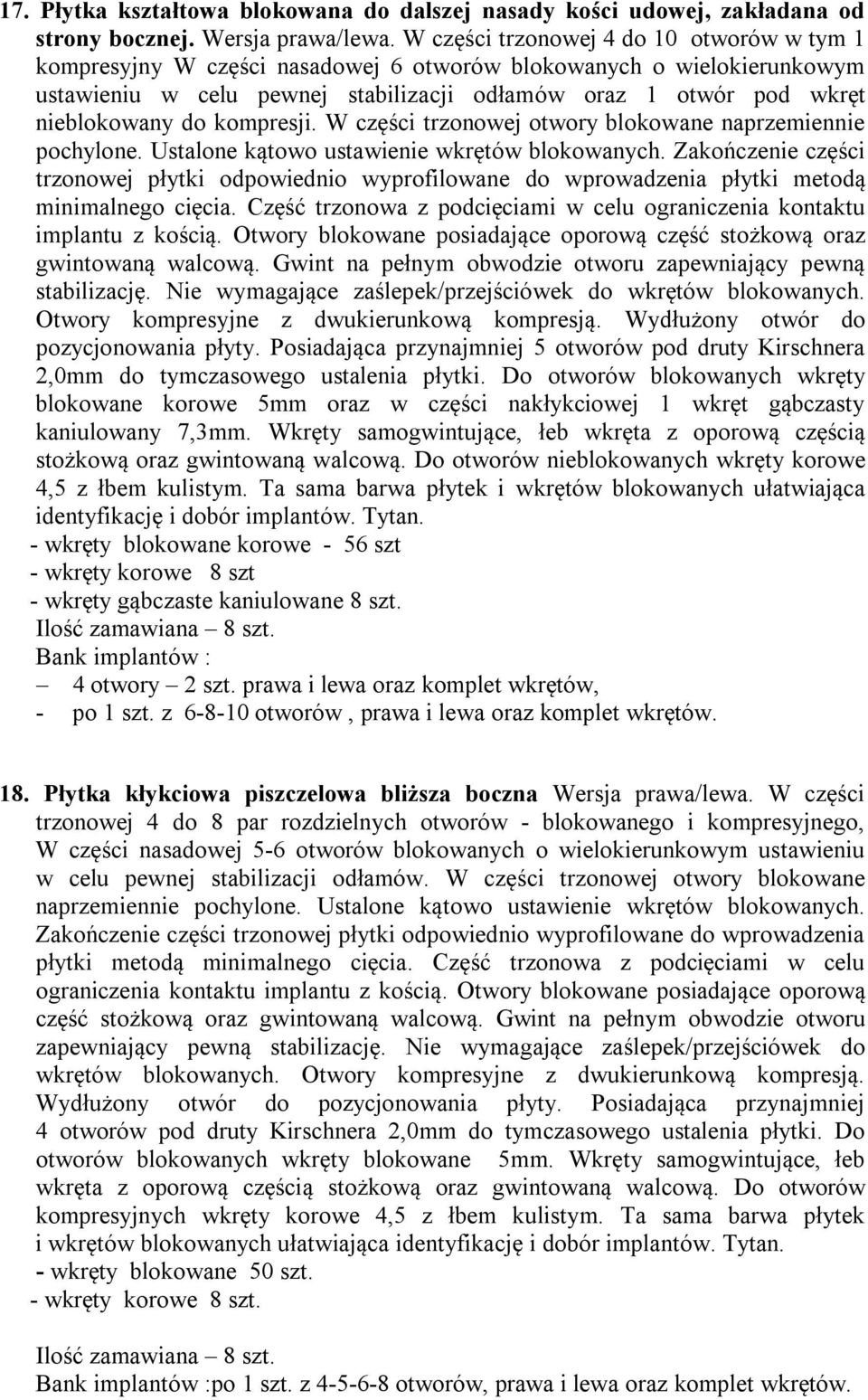 kompresji. W części trzonowej otwory blokowane naprzemiennie pochylone. Ustalone kątowo ustawienie wkrętów blokowanych.