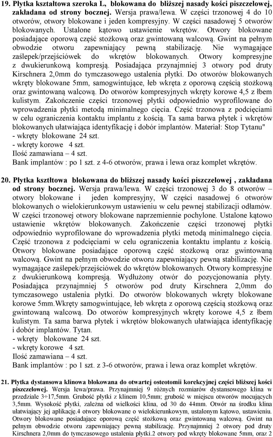 Otwory blokowane posiadające oporową część stożkową oraz gwintowaną walcową. Gwint na pełnym obwodzie otworu zapewniający pewną stabilizację.