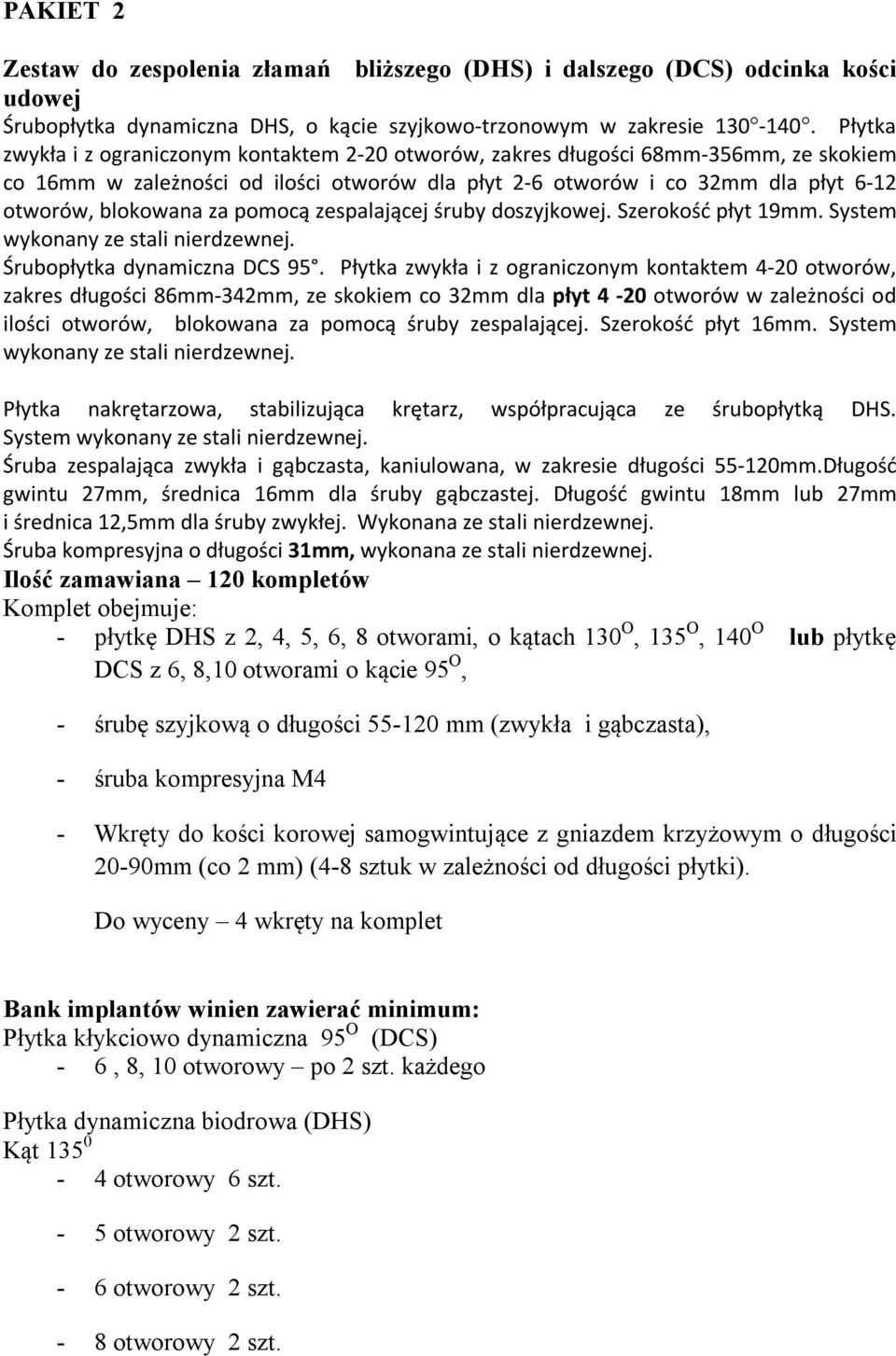 pomocą zespalającej śruby doszyjkowej. Szerokość płyt 19mm. System wykonany ze stali nierdzewnej. Śrubopłytka dynamiczna DCS 95.