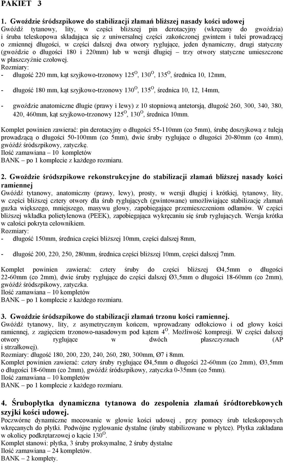 uniwersalnej części zakończonej gwintem i tulei prowadzącej o zmiennej długości, w części dalszej dwa otwory ryglujące, jeden dynamiczny, drugi statyczny (gwoździe o długości 180 i 220mm) lub w