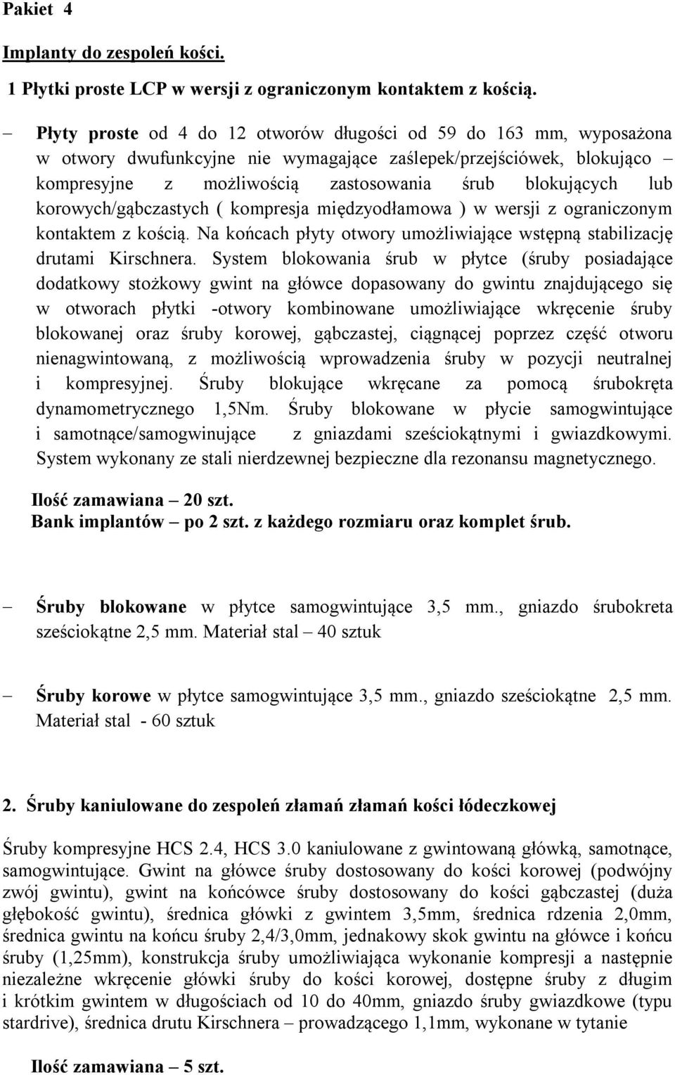 korowych/gąbczastych ( kompresja międzyodłamowa ) w wersji z ograniczonym kontaktem z kością. Na końcach płyty otwory umożliwiające wstępną stabilizację drutami Kirschnera.