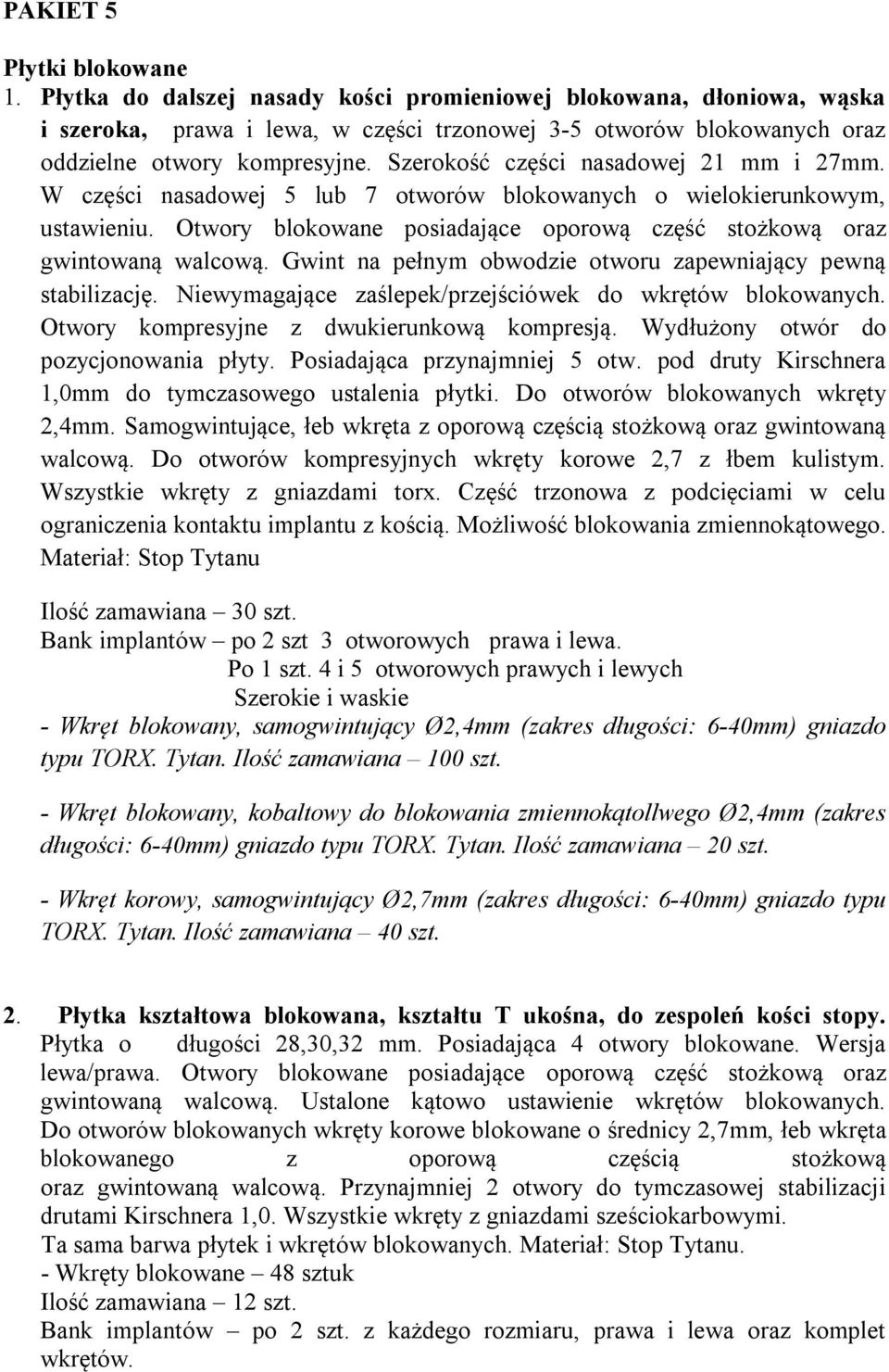 Szerokość części nasadowej 21 mm i 27mm. W części nasadowej 5 lub 7 otworów blokowanych o wielokierunkowym, ustawieniu. Otwory blokowane posiadające oporową część stożkową oraz gwintowaną walcową.