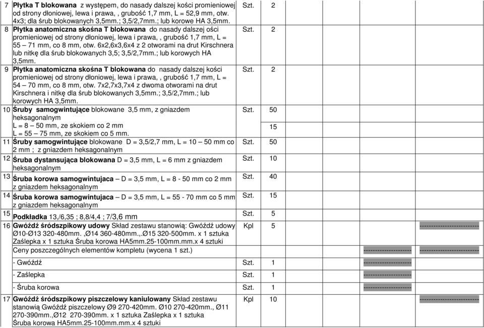 6x2,6x3,6x4 z 2 otworami na drut Kirschnera lub nitkę dla śrub blokowanych 3,5; 3,5/2,7mm.; lub korowych HA 3,5mm. 9 Płytka anatomiczna skośna T blokowana do nasady dalszej kości Szt.